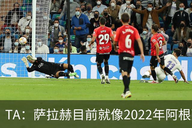 TA：萨拉赫目前就像2022年阿根廷的梅西，需要一套体系来支持他